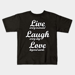 Live every moment, laugh every day, love beyond words! Kids T-Shirt